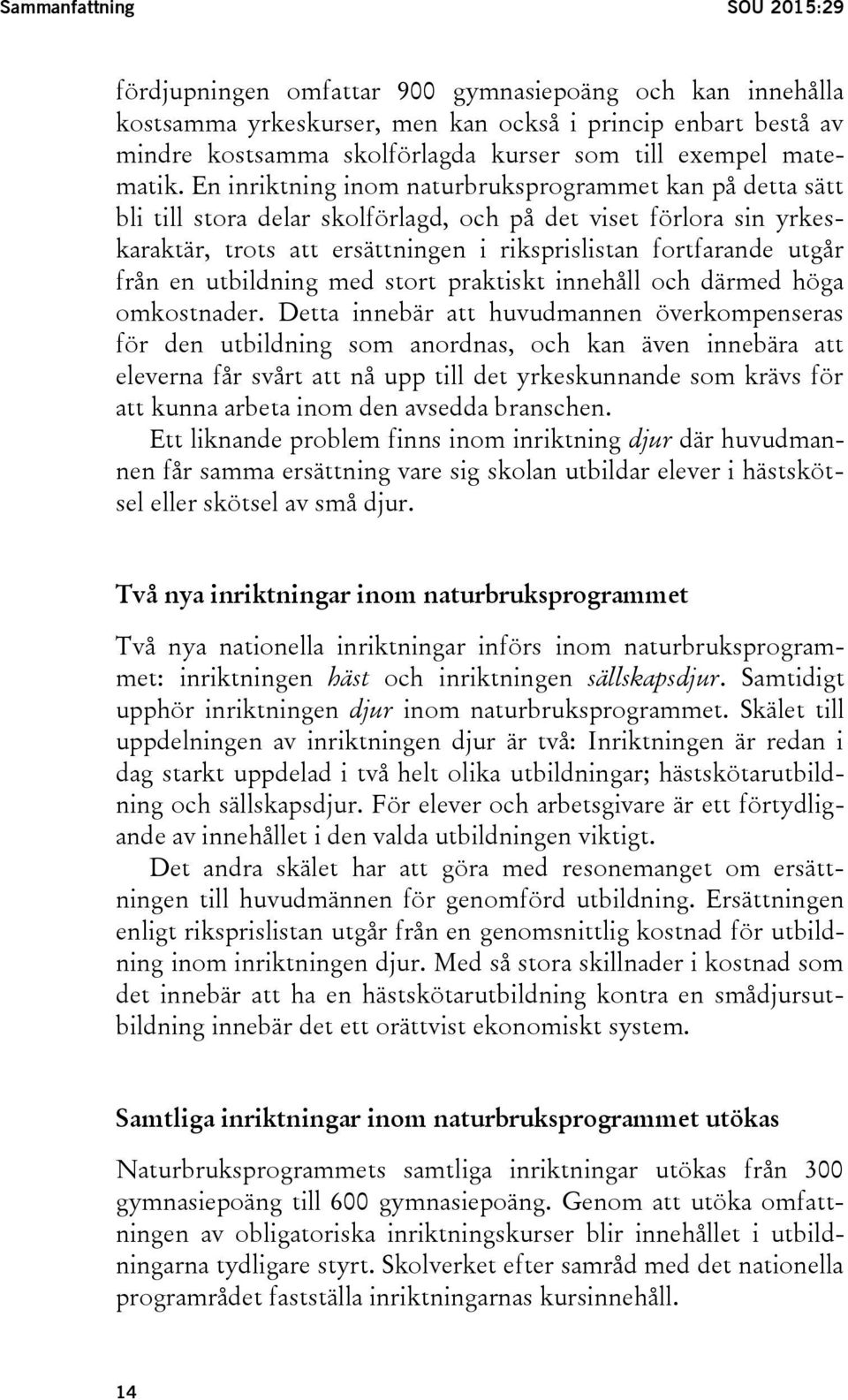 En inriktning inom naturbruksprogrammet kan på detta sätt bli till stora delar skolförlagd, och på det viset förlora sin yrkeskaraktär, trots att ersättningen i riksprislistan fortfarande utgår från