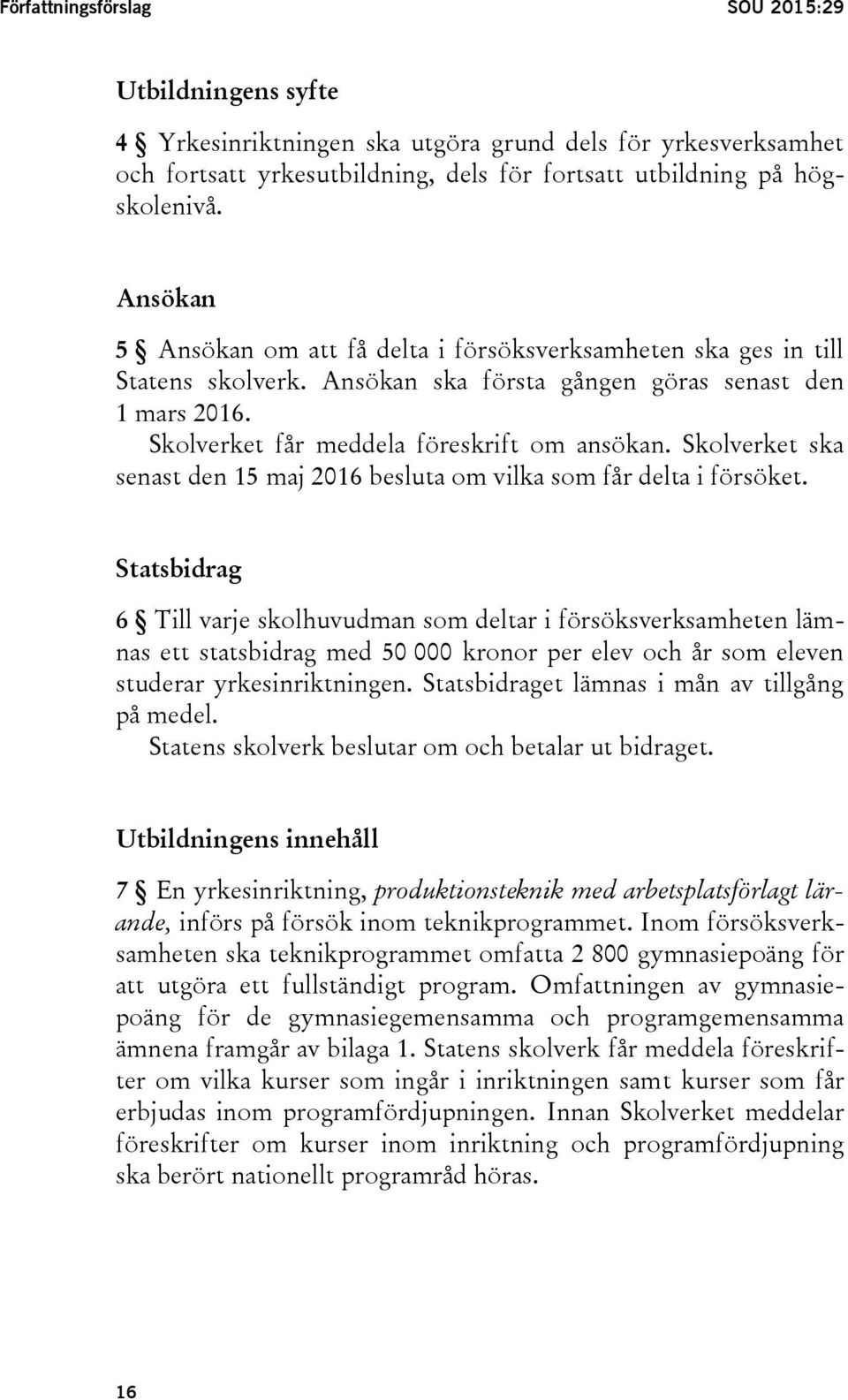 Skolverket ska senast den 15 maj 2016 besluta om vilka som får delta i försöket.