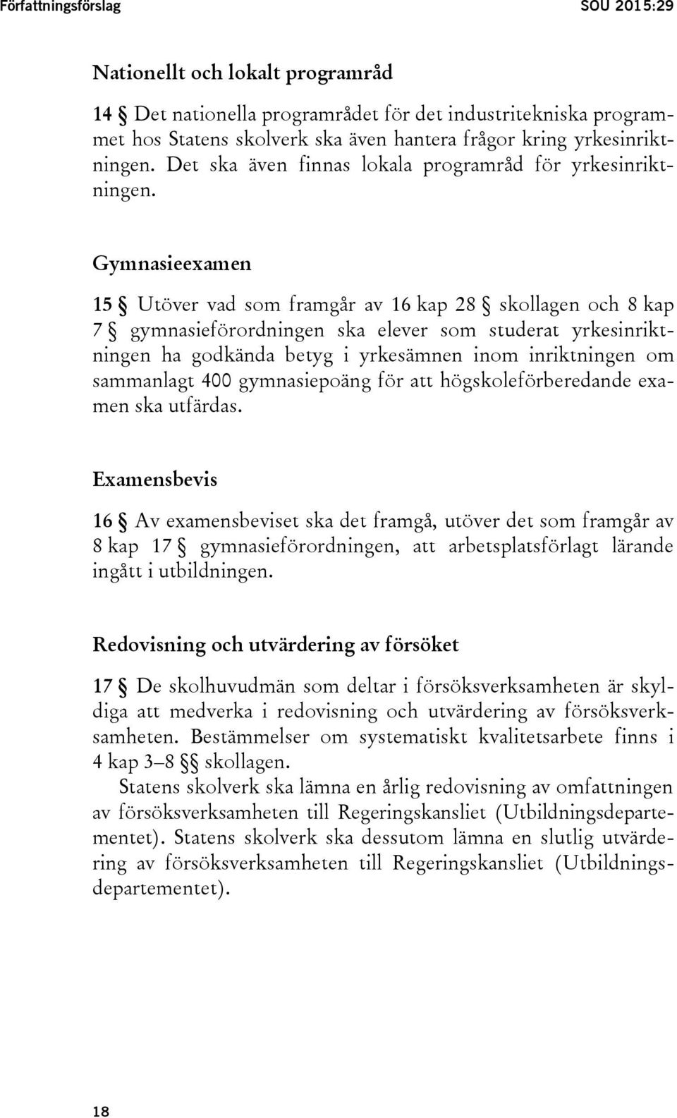 Gymnasieexamen 15 Utöver vad som framgår av 16 kap 28 skollagen och 8 kap 7 gymnasieförordningen ska elever som studerat yrkesinriktningen ha godkända betyg i yrkesämnen inom inriktningen om