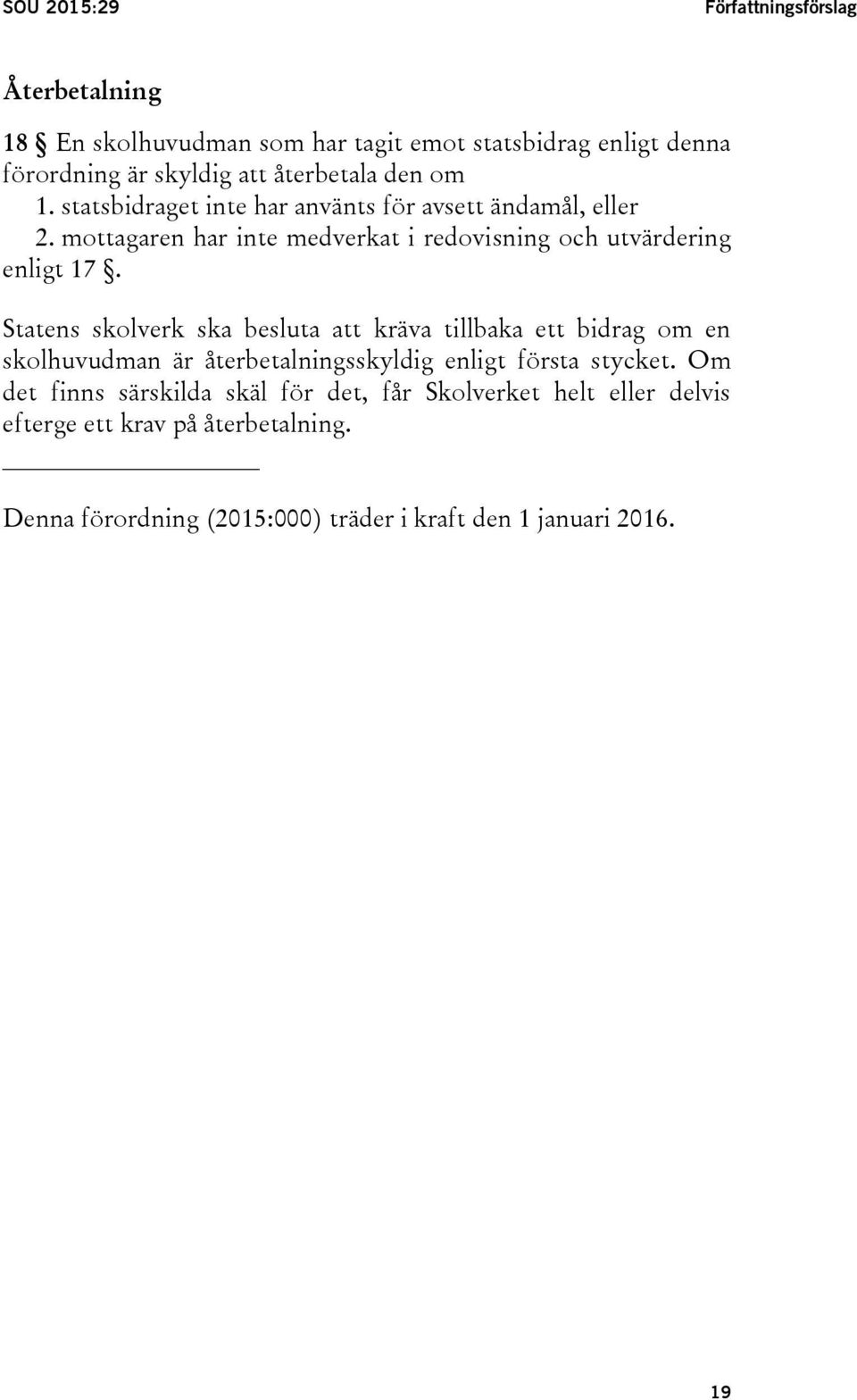 Statens skolverk ska besluta att kräva tillbaka ett bidrag om en skolhuvudman är återbetalningsskyldig enligt första stycket.