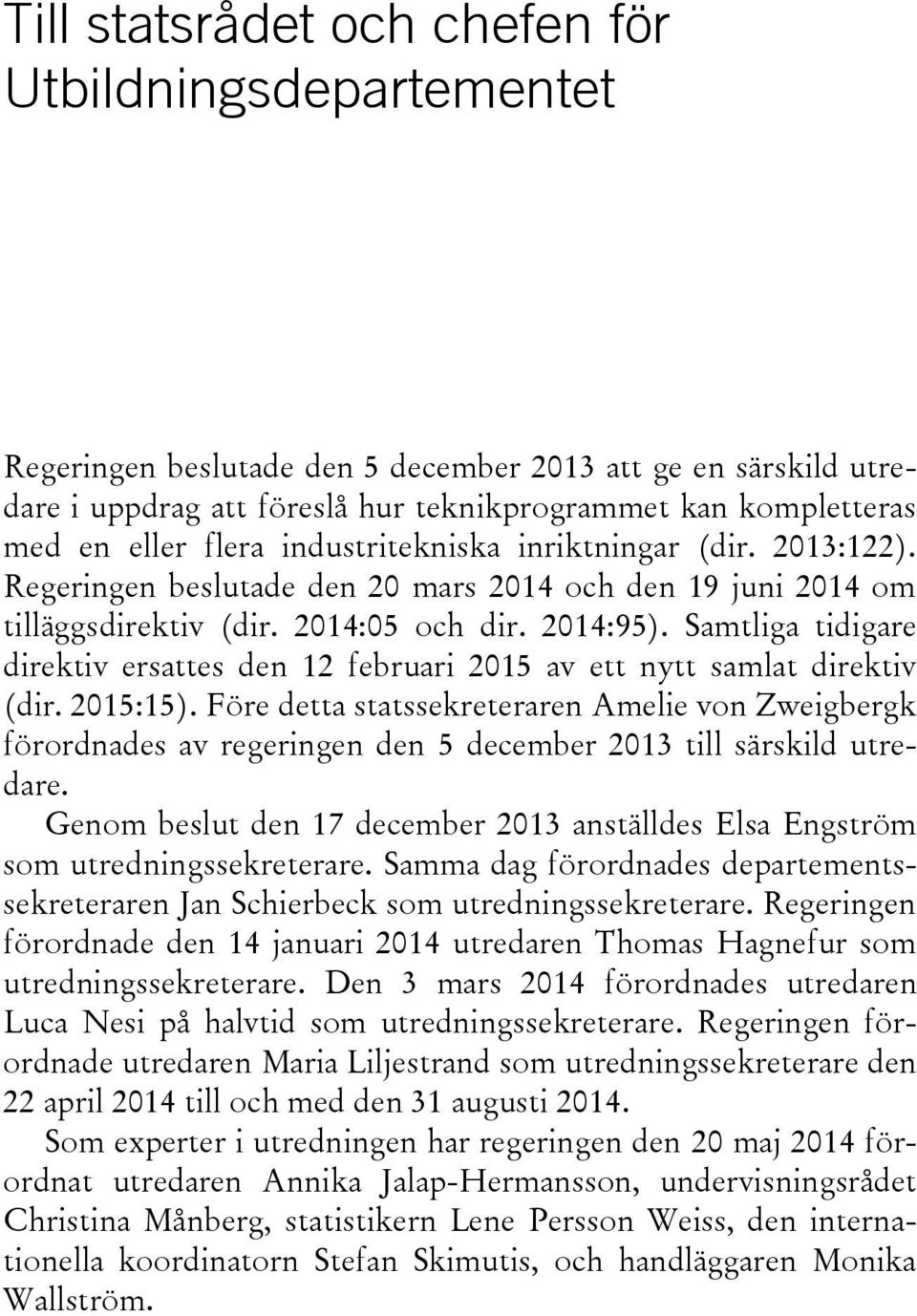 Samtliga tidigare direktiv ersattes den 12 februari 2015 av ett nytt samlat direktiv (dir. 2015:15).