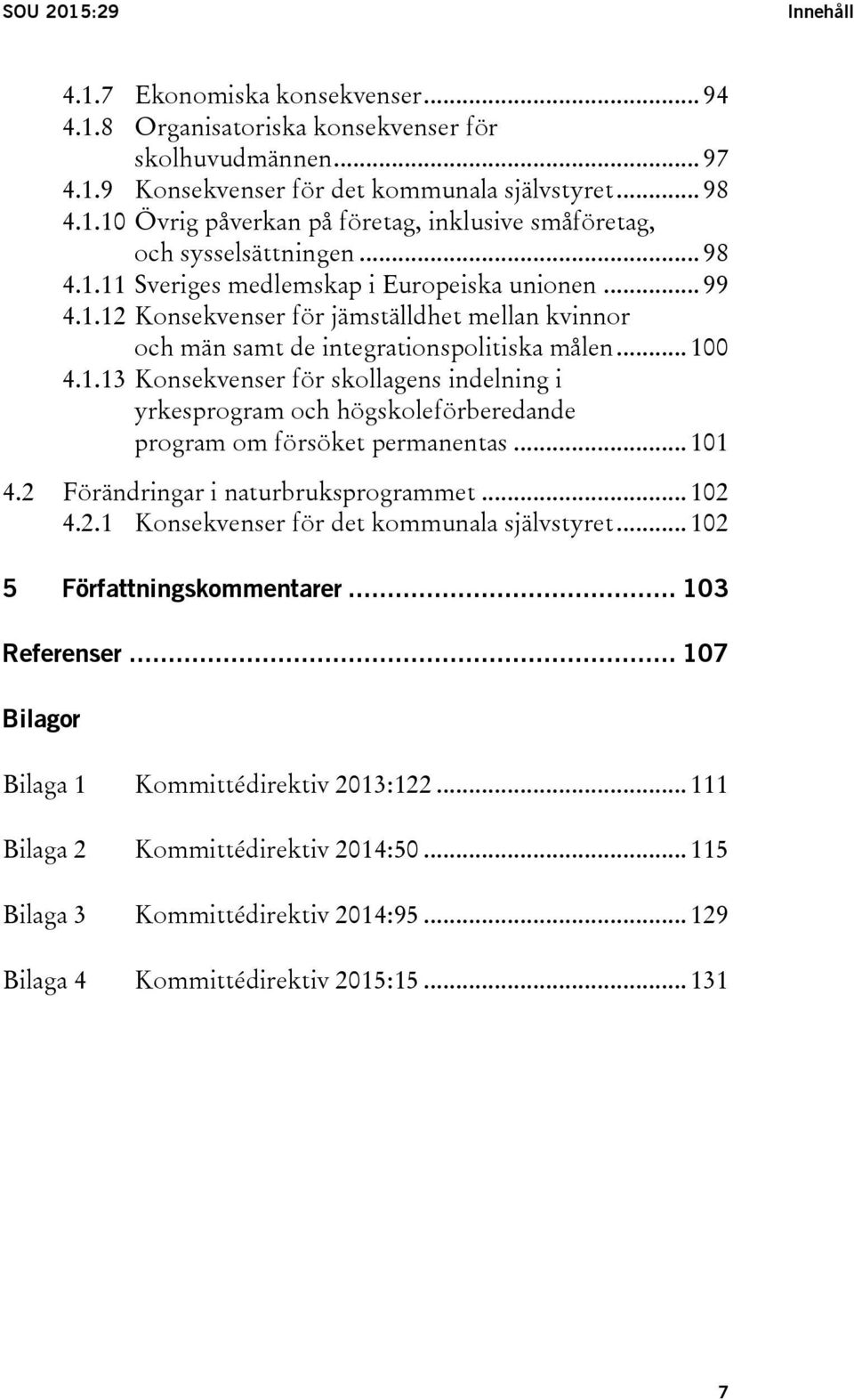 .. 101 4.2 Förändringar i naturbruksprogrammet... 102 4.2.1 Konsekvenser för det kommunala självstyret... 102 5 Författningskommentarer... 103 Referenser.