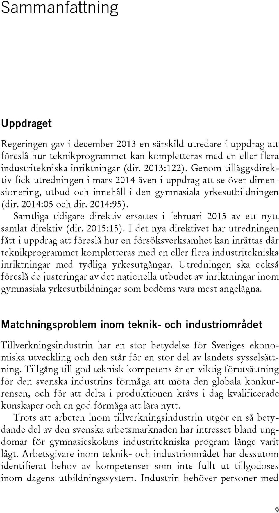 Samtliga tidigare direktiv ersattes i februari 2015 av ett nytt samlat direktiv (dir. 2015:15).