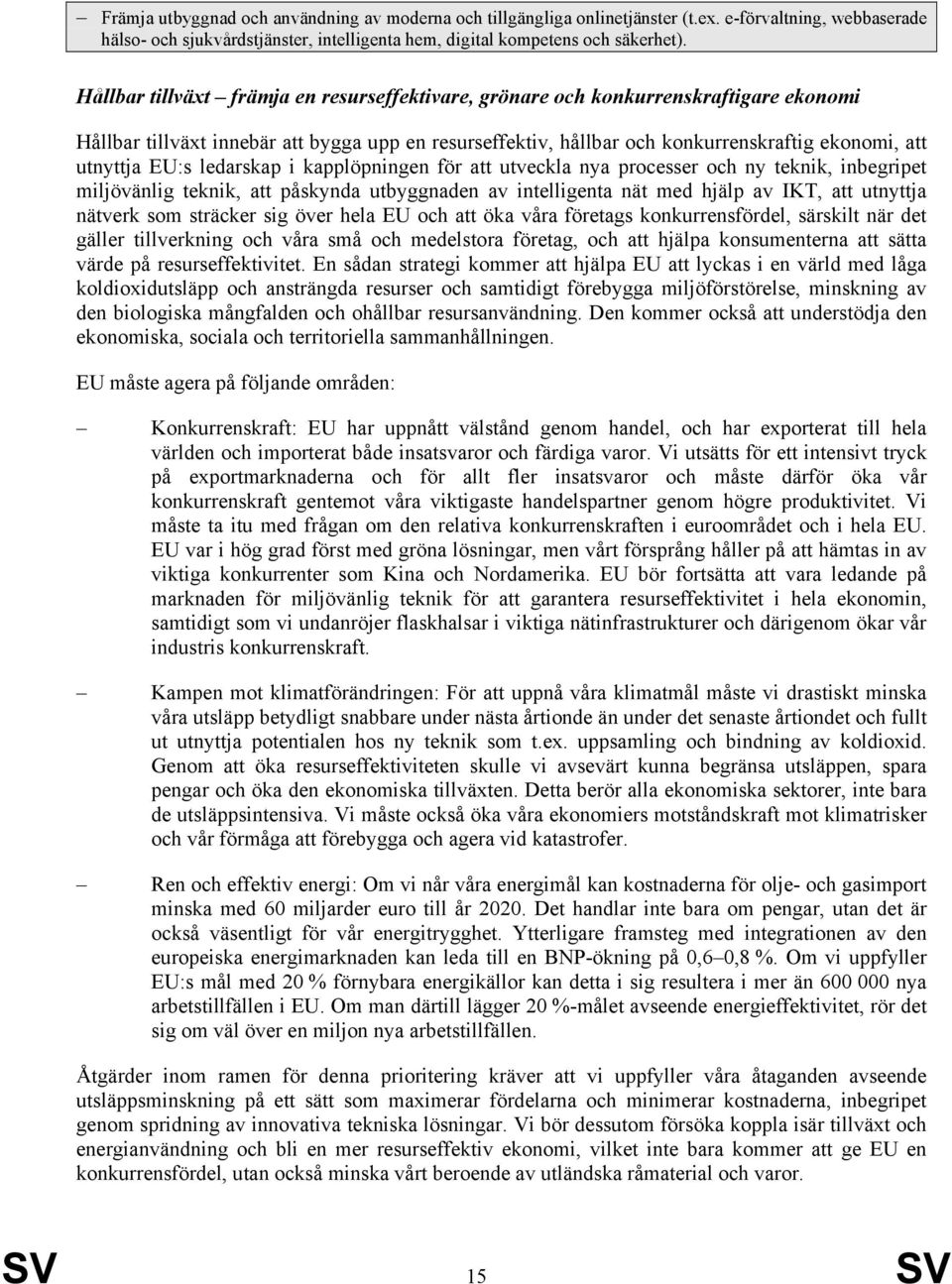 EU:s ledarskap i kapplöpningen för att utveckla nya processer och ny teknik, inbegripet miljövänlig teknik, att påskynda utbyggnaden av intelligenta nät med hjälp av IKT, att utnyttja nätverk som