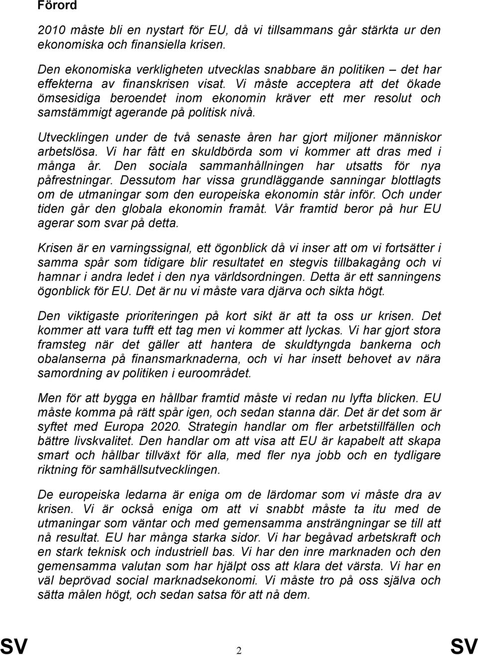 Vi måste acceptera att det ökade ömsesidiga beroendet inom ekonomin kräver ett mer resolut och samstämmigt agerande på politisk nivå.