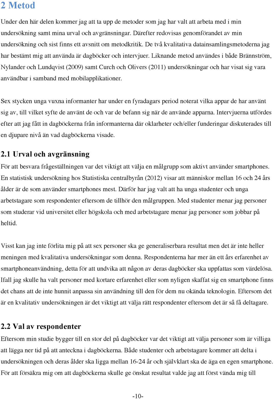 Liknande metod användes i både Brännström, Nylander och Lundqvist (2009) samt Curch och Olivers (2011) undersökningar och har visat sig vara användbar i samband med mobilapplikationer.