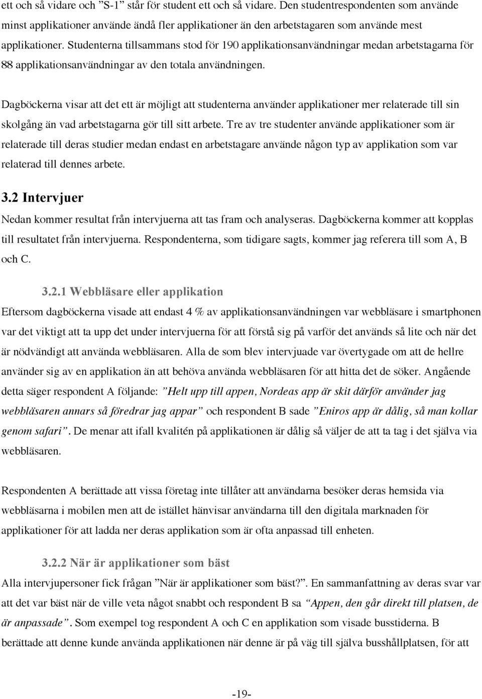 Studenterna tillsammans stod för 190 applikationsanvändningar medan arbetstagarna för 88 applikationsanvändningar av den totala användningen.