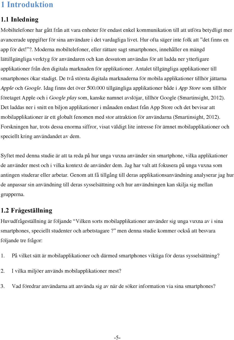 ?. Moderna mobiltelefoner, eller rättare sagt smartphones, innehåller en mängd lättillgängliga verktyg för användaren och kan dessutom användas för att ladda ner ytterligare applikationer från den