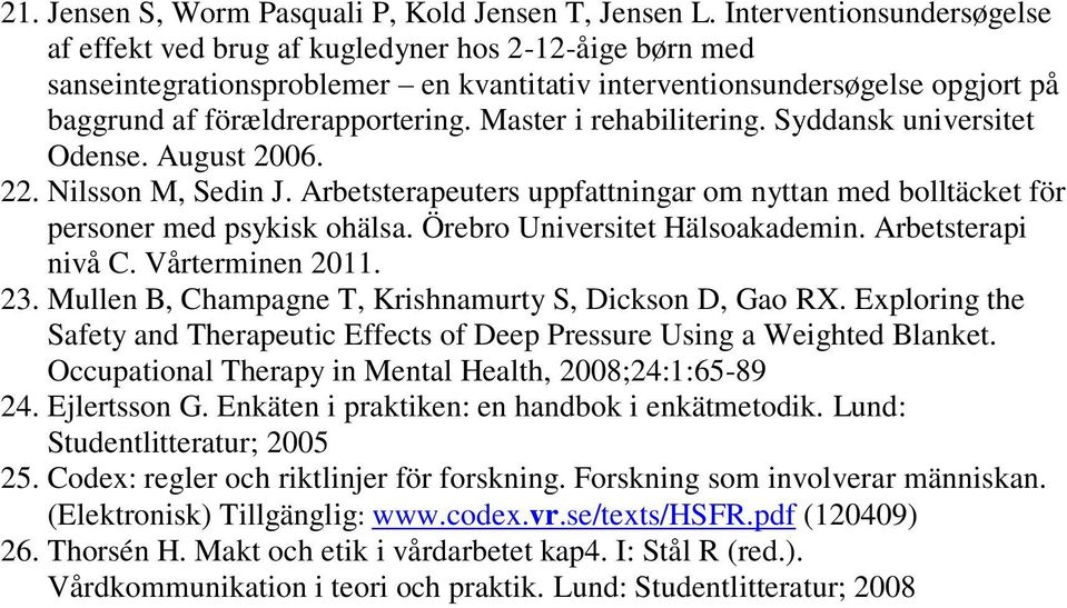 Master i rehabilitering. Syddansk universitet Odense. August 2006. 22. Nilsson M, Sedin J. Arbetsterapeuters uppfattningar om nyttan med bolltäcket för personer med psykisk ohälsa.