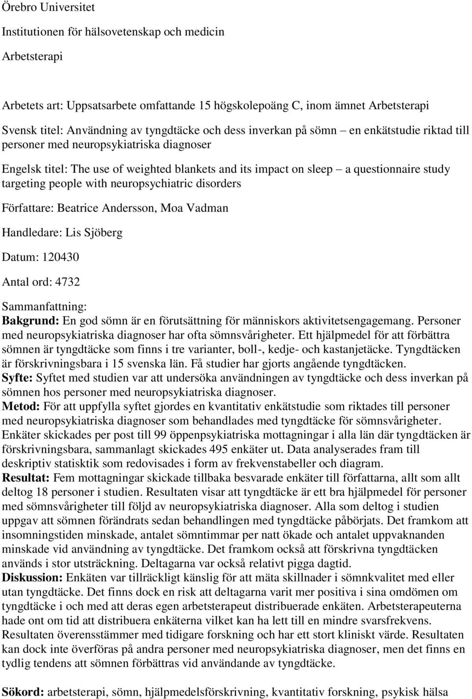 people with neuropsychiatric disorders Författare: Beatrice Andersson, Moa Vadman Handledare: Lis Sjöberg Datum: 120430 Antal ord: 4732 Sammanfattning: Bakgrund: En god sömn är en förutsättning för