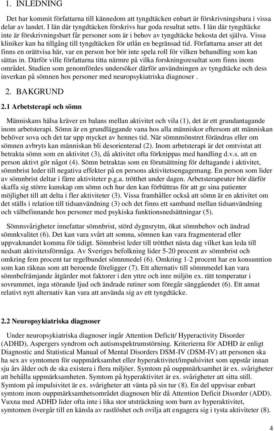 Författarna anser att det finns en orättvisa här, var en person bor bör inte spela roll för vilken behandling som kan sättas in.