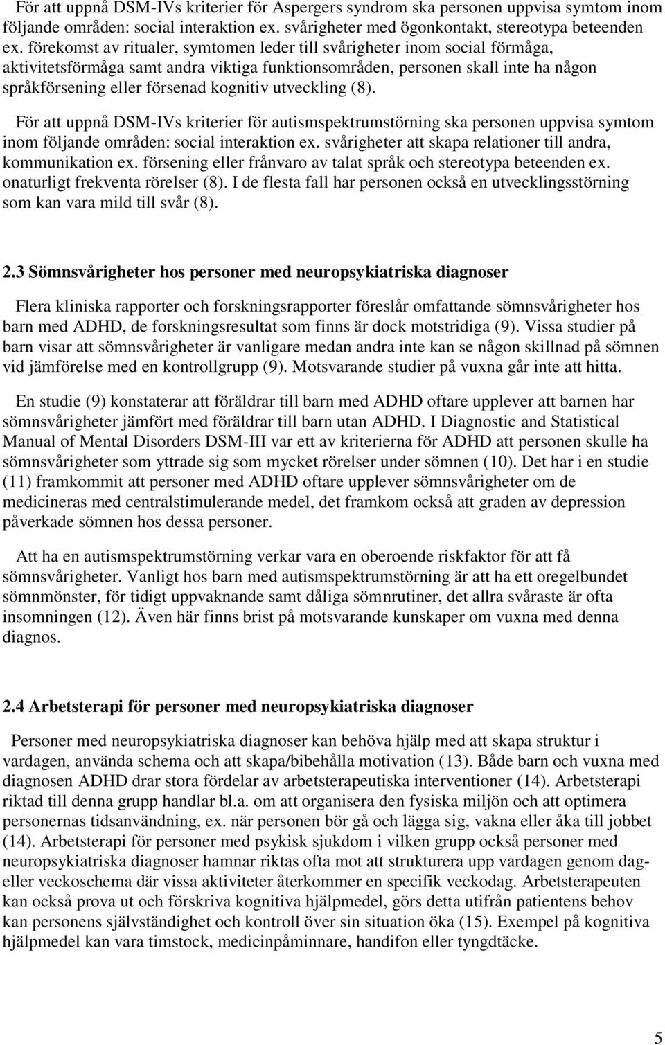 utveckling (8). För att uppnå DSM-IVs kriterier för autismspektrumstörning ska personen uppvisa symtom inom följande områden: social interaktion ex.