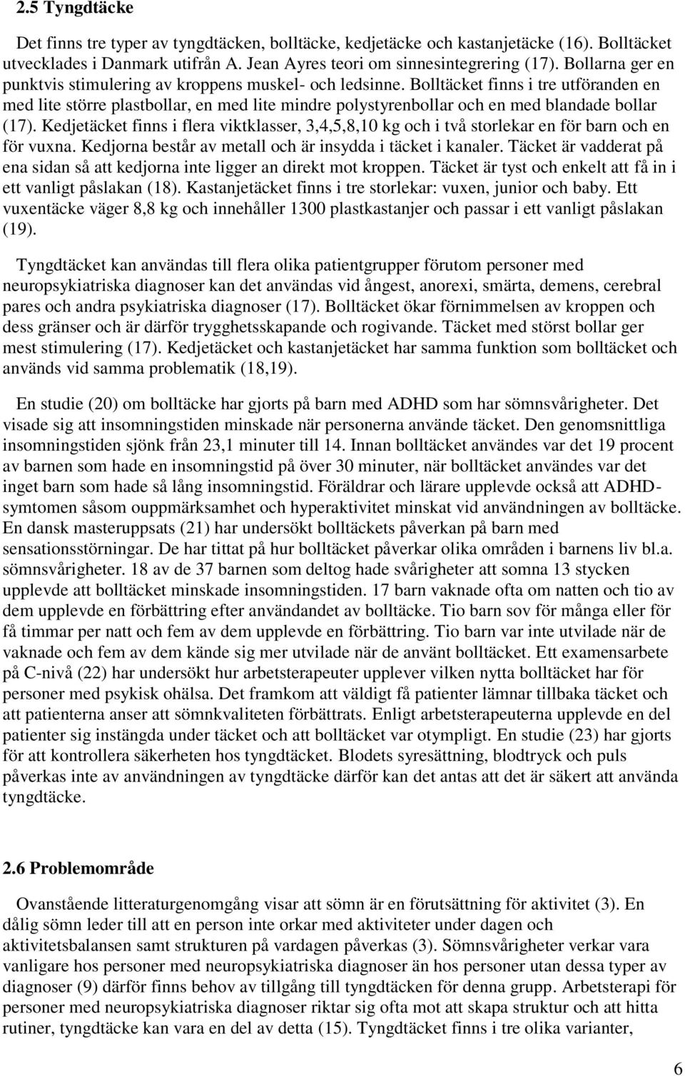 Bolltäcket finns i tre utföranden en med lite större plastbollar, en med lite mindre polystyrenbollar och en med blandade bollar (17).