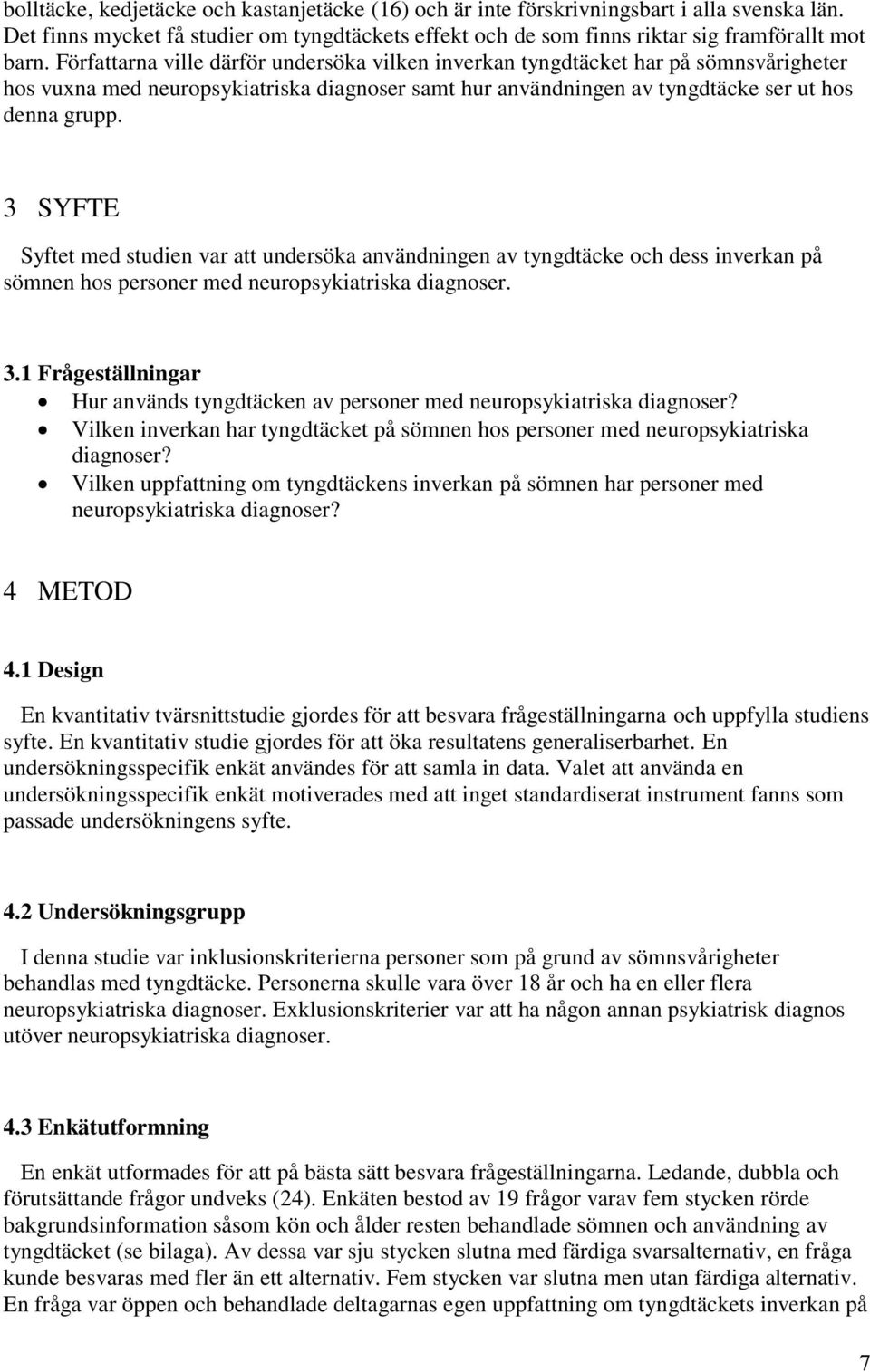 3 SYFTE Syftet med studien var att undersöka användningen av tyngdtäcke och dess inverkan på sömnen hos personer med neuropsykiatriska diagnoser. 3.