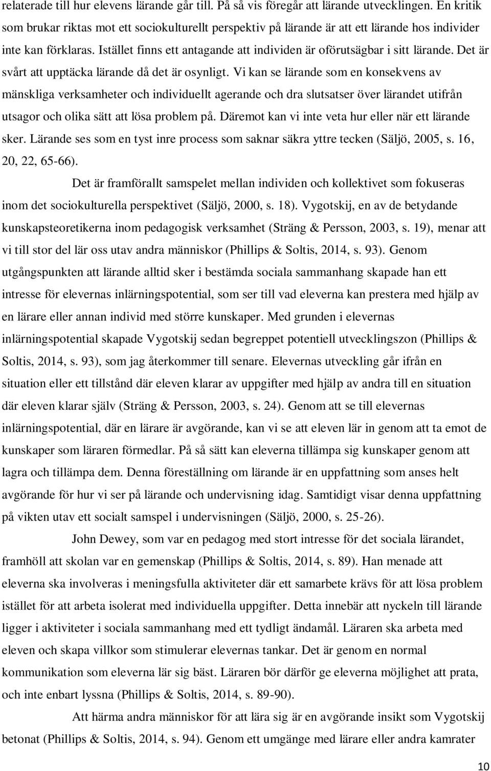 Istället finns ett antagande att individen är oförutsägbar i sitt lärande. Det är svårt att upptäcka lärande då det är osynligt.