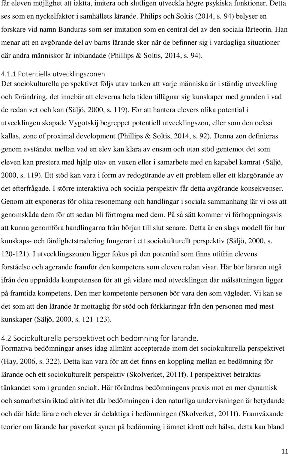 Han menar att en avgörande del av barns lärande sker när de befinner sig i vardagliga situationer där andra människor är inblandade (Phillips & Soltis, 2014