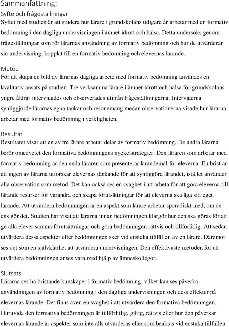 Metod För att skapa en bild av lärarnas dagliga arbete med formativ bedömning användes en kvalitativ ansats på studien.