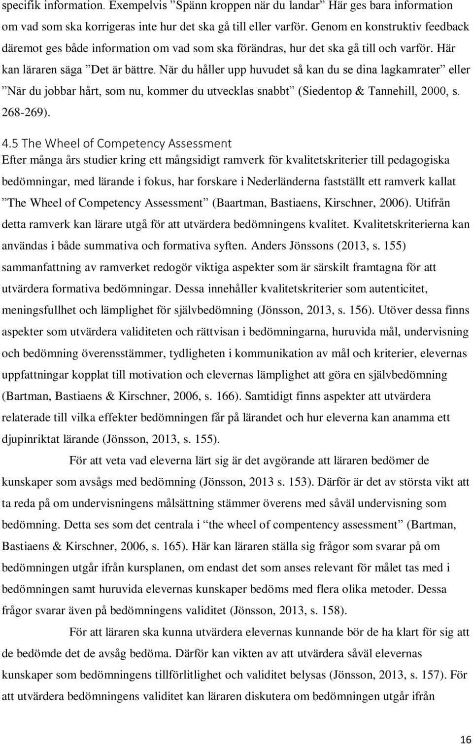 När du håller upp huvudet så kan du se dina lagkamrater eller När du jobbar hårt, som nu, kommer du utvecklas snabbt (Siedentop & Tannehill, 2000, s. 268-269). 4.