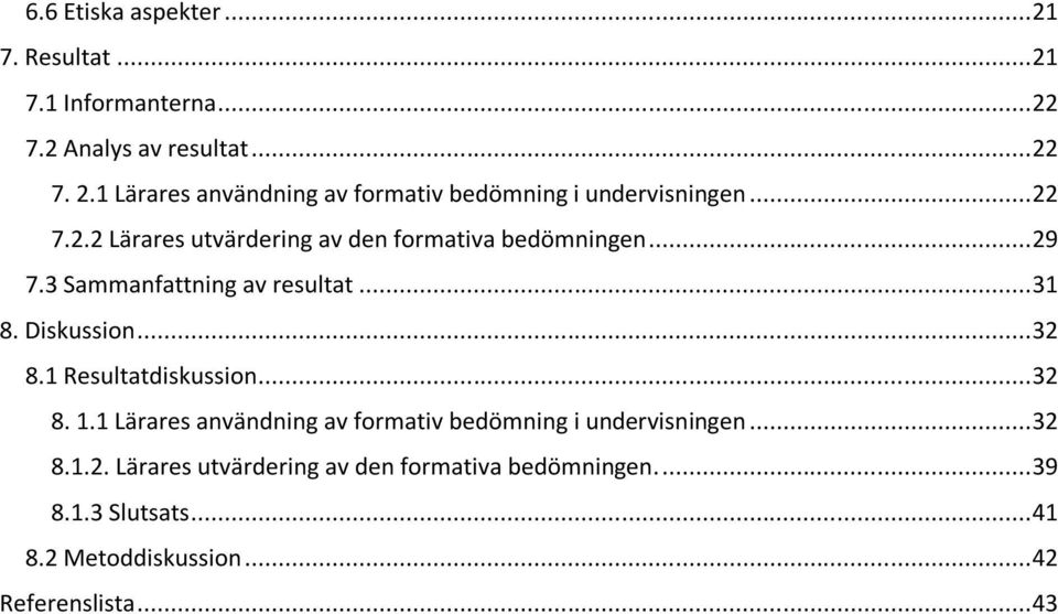 1 Resultatdiskussion... 32 8. 1.1 Lärares användning av formativ bedömning i undervisningen... 32 8.1.2. Lärares utvärdering av den formativa bedömningen.