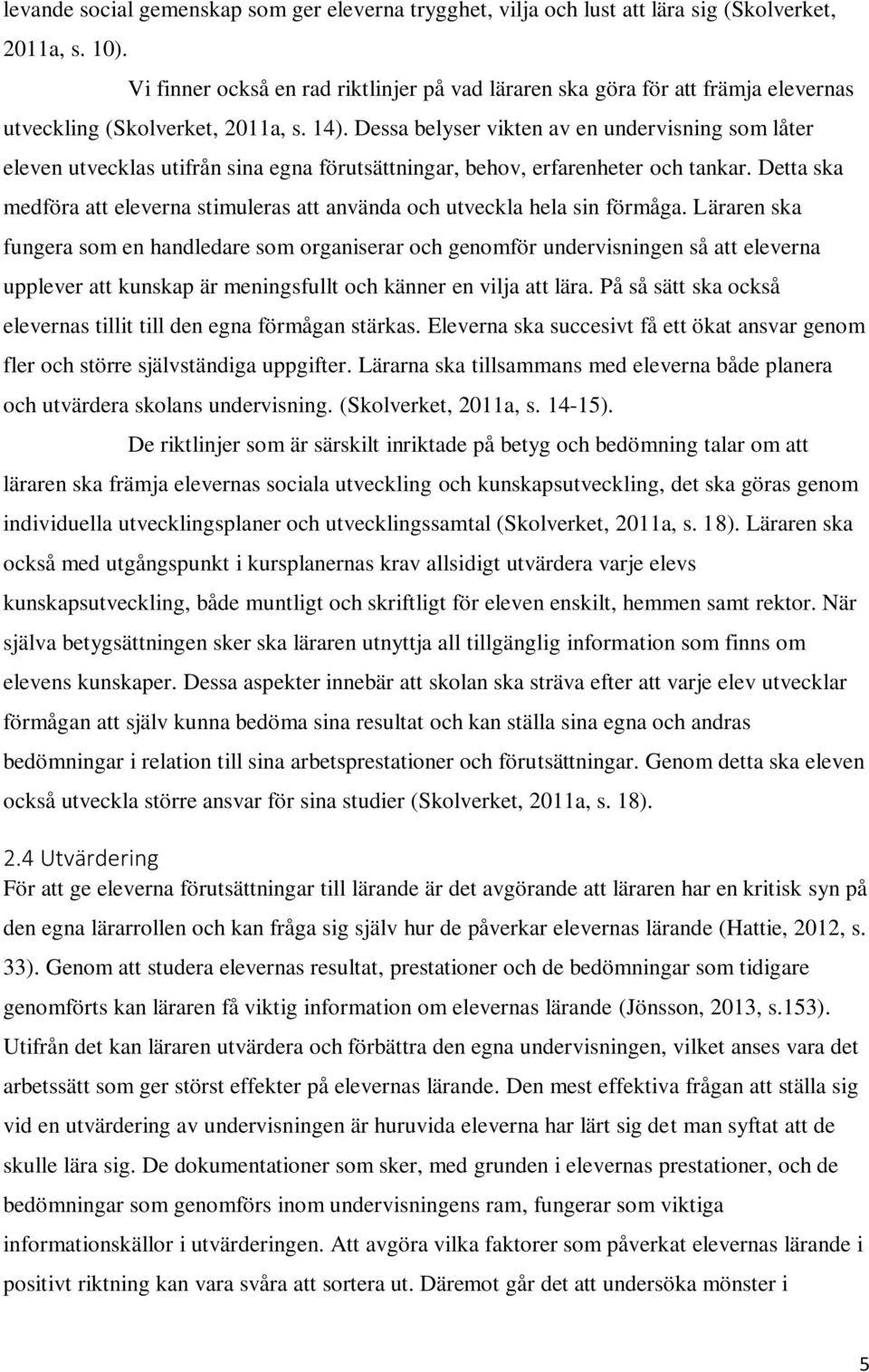 Dessa belyser vikten av en undervisning som låter eleven utvecklas utifrån sina egna förutsättningar, behov, erfarenheter och tankar.