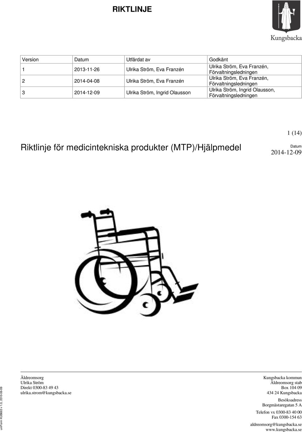 medicintekniska produkter (MTP)/Hjälpmedel Datum 2014-12-09 uniform KUB663 v 1.0, 2010-06-09 Äldreomsorg Ulrika Ström Direkt 0300-83 49 43 ulrika.strom@kungsbacka.