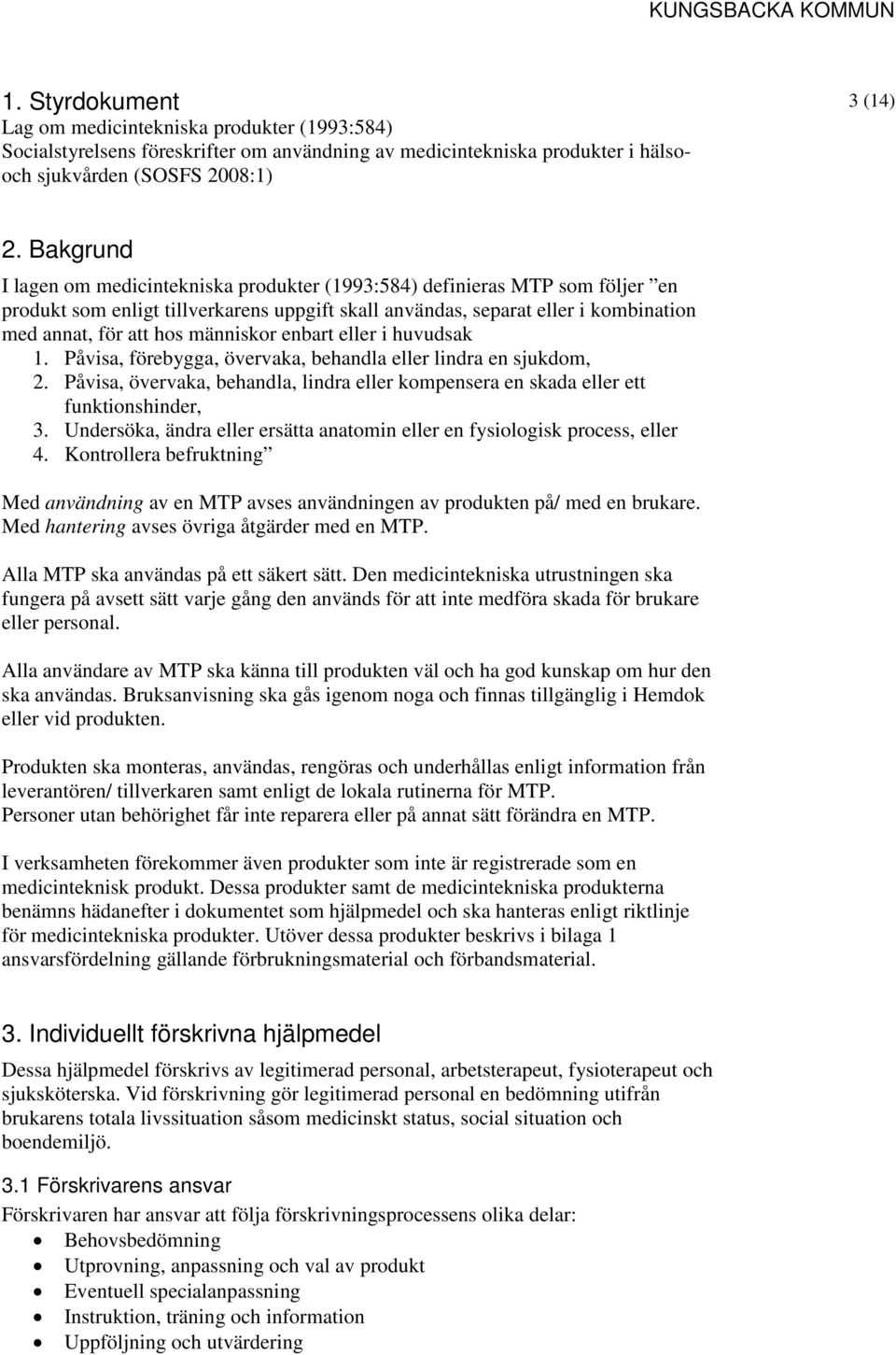 människor enbart eller i huvudsak 1. Påvisa, förebygga, övervaka, behandla eller lindra en sjukdom, 2. Påvisa, övervaka, behandla, lindra eller kompensera en skada eller ett funktionshinder, 3.