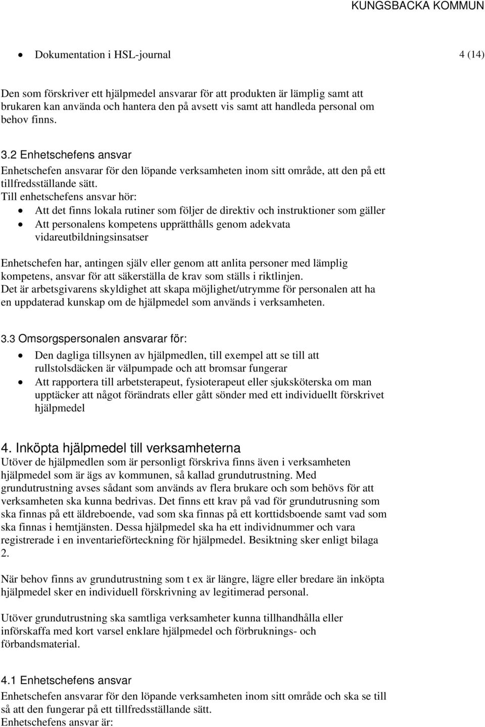 Till enhetschefens ansvar hör: Att det finns lokala rutiner som följer de direktiv och instruktioner som gäller Att personalens kompetens upprätthålls genom adekvata vidareutbildningsinsatser