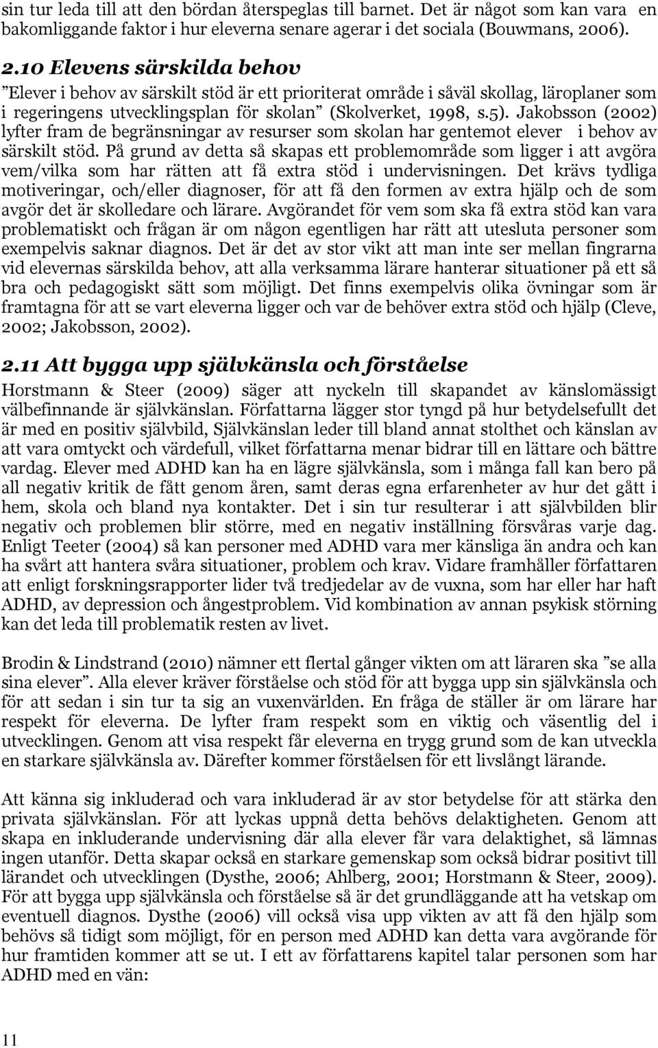 Jakobsson (2002) lyfter fram de begränsningar av resurser som skolan har gentemot elever i behov av särskilt stöd.