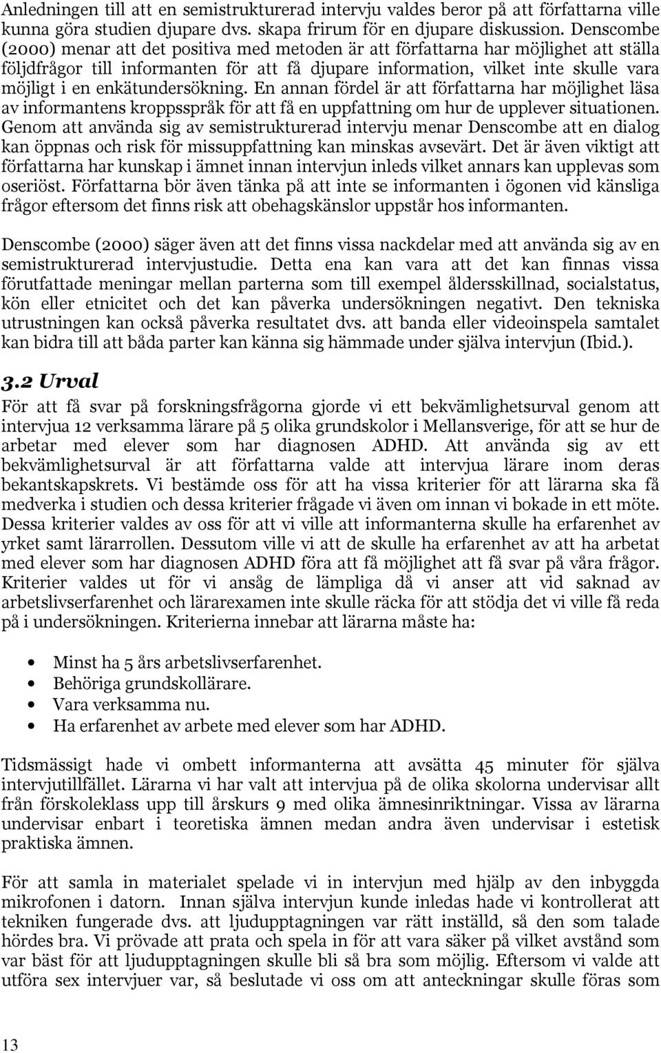 enkätundersökning. En annan fördel är att författarna har möjlighet läsa av informantens kroppsspråk för att få en uppfattning om hur de upplever situationen.