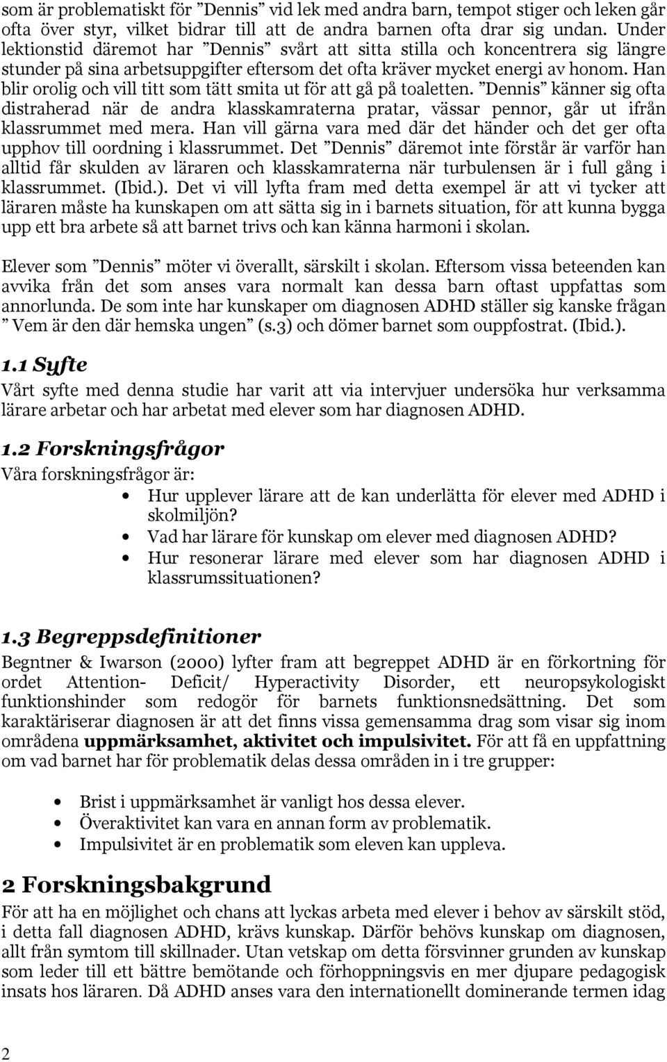 Han blir orolig och vill titt som tätt smita ut för att gå på toaletten. Dennis känner sig ofta distraherad när de andra klasskamraterna pratar, vässar pennor, går ut ifrån klassrummet med mera.