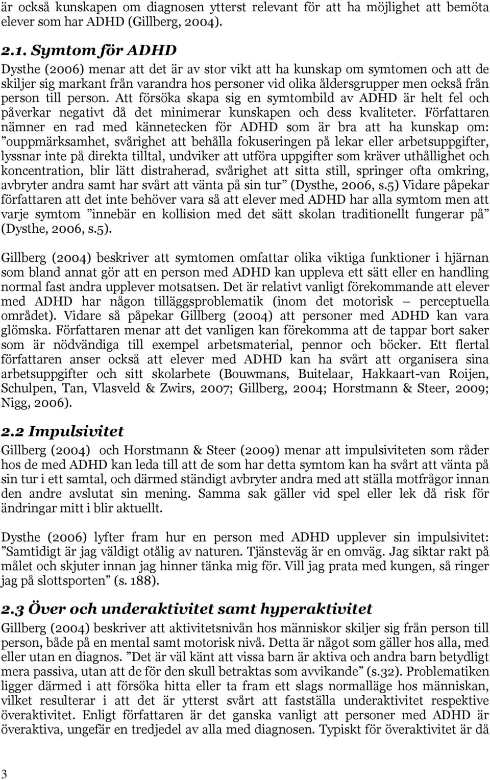 person. Att försöka skapa sig en symtombild av ADHD är helt fel och påverkar negativt då det minimerar kunskapen och dess kvaliteter.