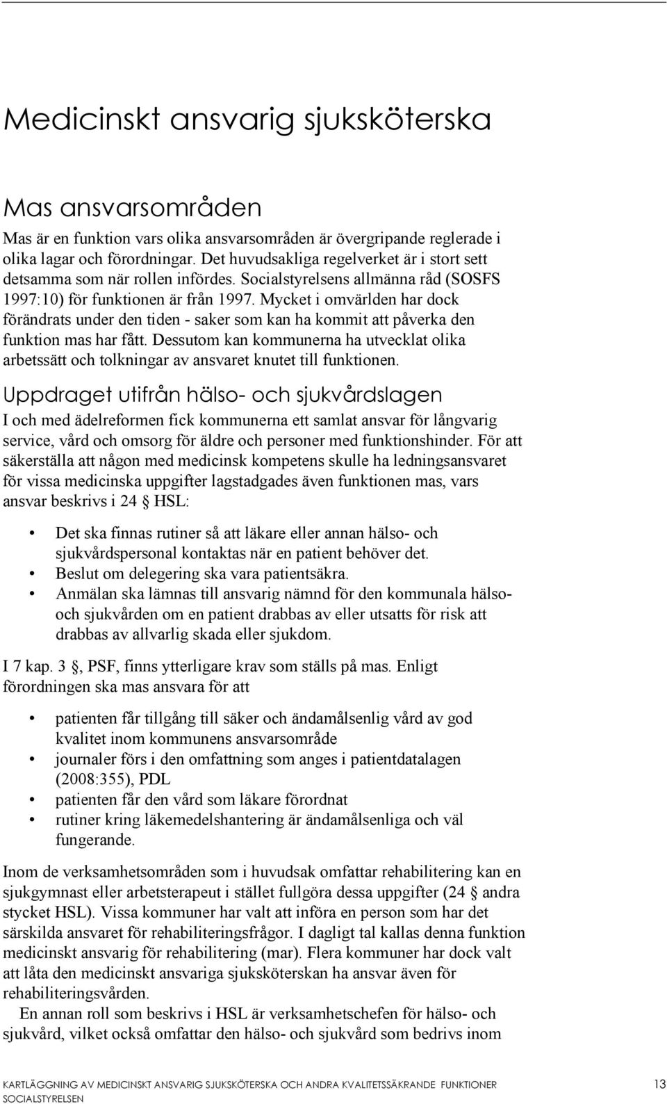 Mycket i omvärlden har dock förändrats under den tiden - saker som kan ha kommit att påverka den funktion mas har fått.