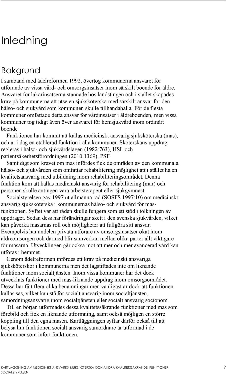 tillhandahålla. För de flesta kommuner omfattade detta ansvar för vårdinsatser i äldreboenden, men vissa kommuner tog tidigt även över ansvaret för hemsjukvård inom ordinärt boende.