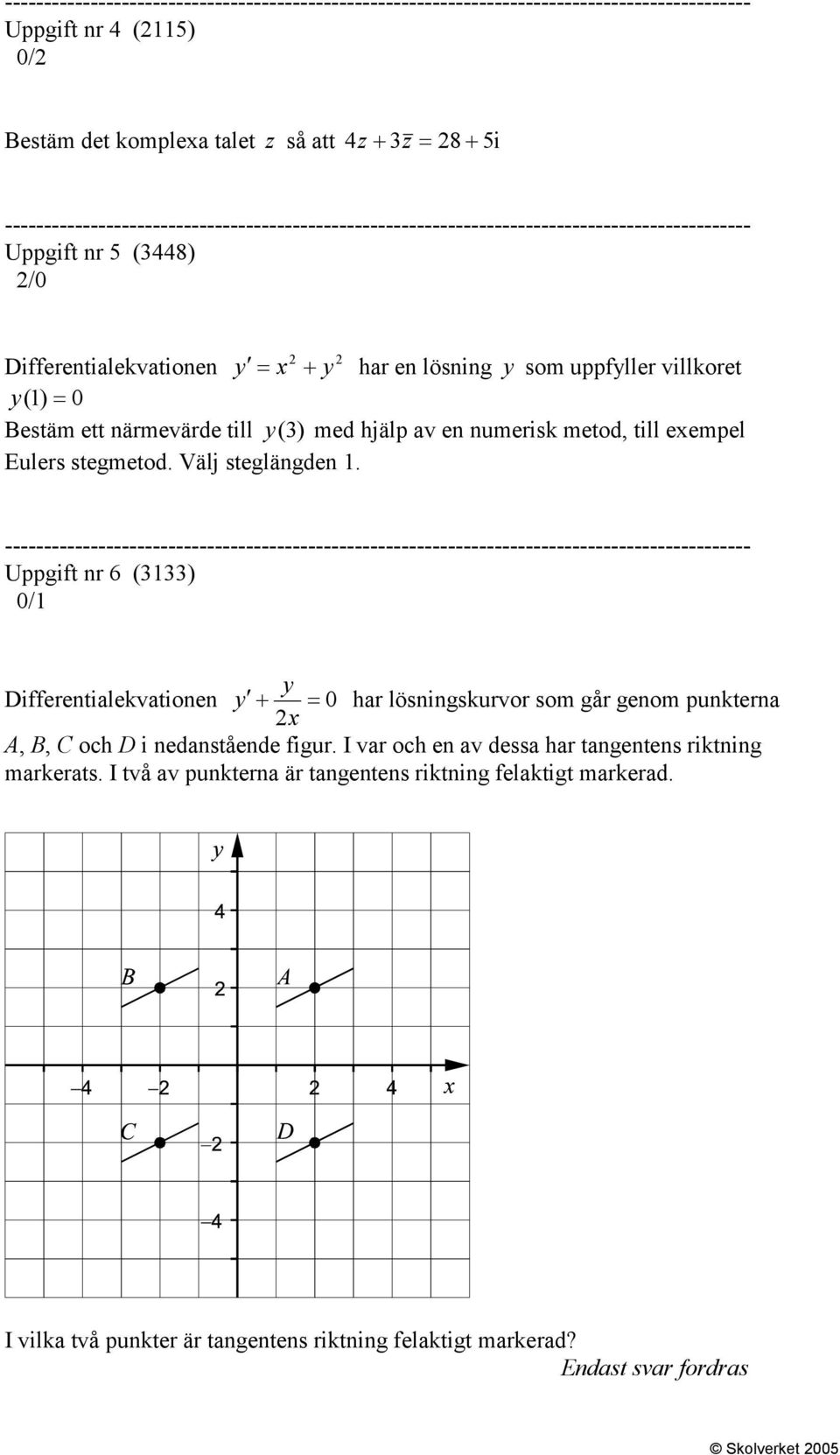 Bestäm ett närmevärde till y (3) med hjälp av en numerisk metod, till exempel Eulers stegmetod. Välj steglängden.