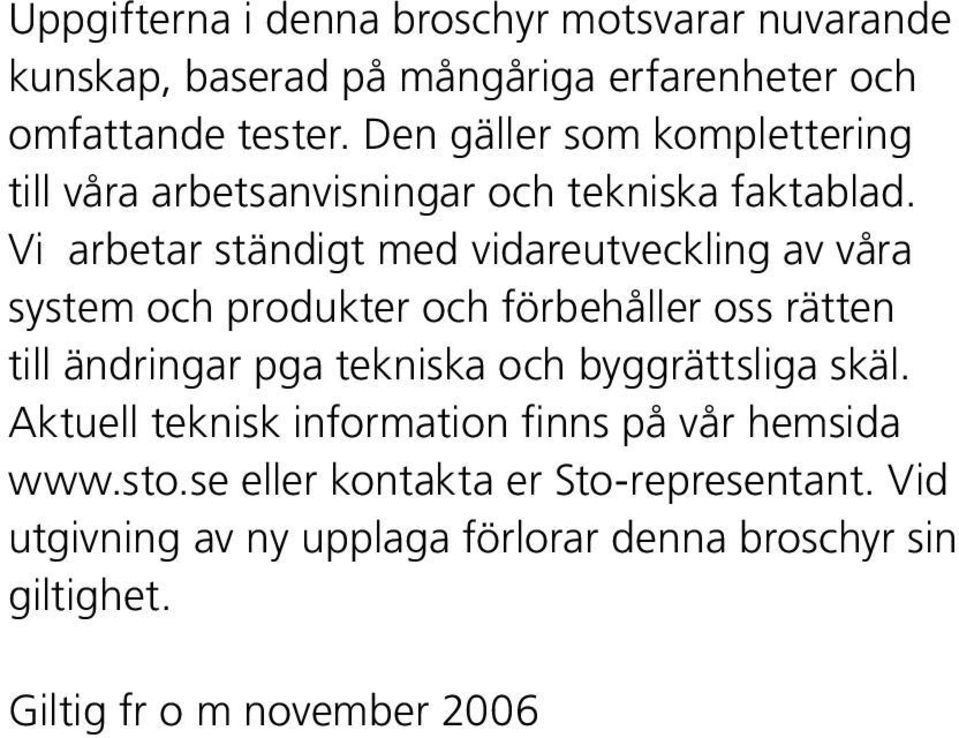 Vi arbetar ständigt med vidareutveckling av våra system och produkter och förbehåller oss rätten till ändringar pga tekniska och