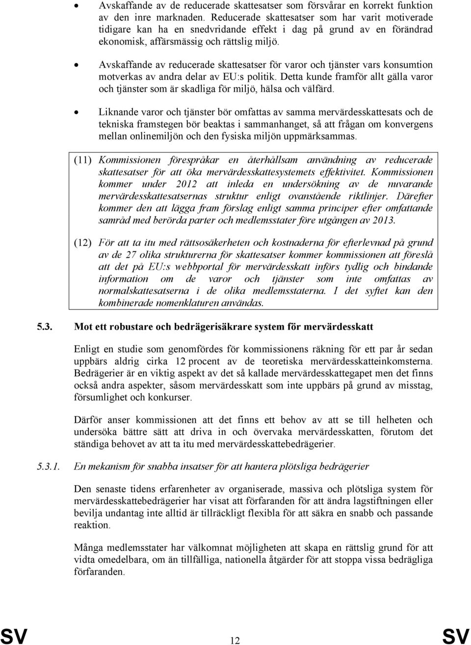 Avskaffande av reducerade skattesatser för varor och tjänster vars konsumtion motverkas av andra delar av EU:s politik.