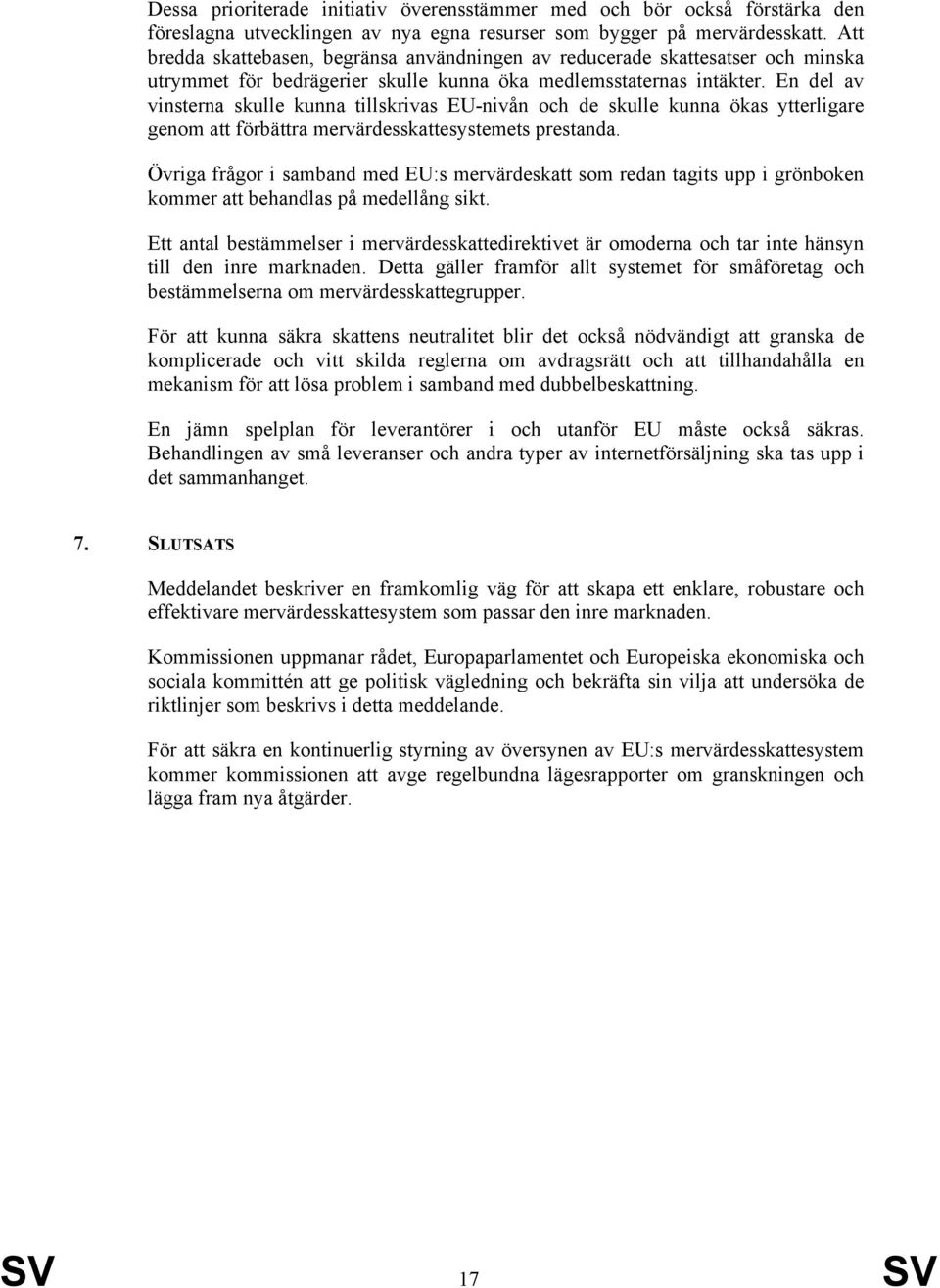 En del av vinsterna skulle kunna tillskrivas EU-nivån och de skulle kunna ökas ytterligare genom att förbättra mervärdesskattesystemets prestanda.