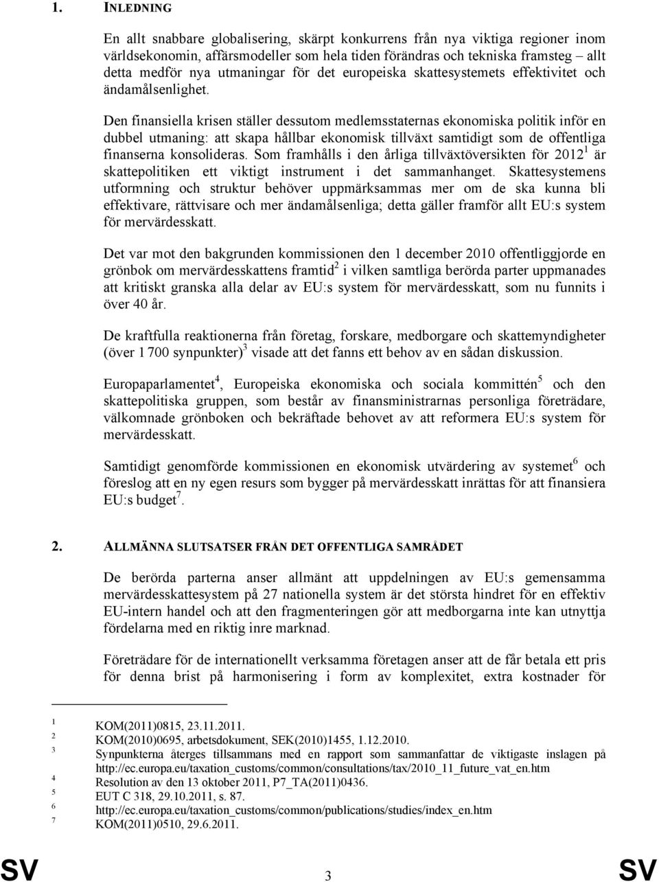 Den finansiella krisen ställer dessutom medlemsstaternas ekonomiska politik inför en dubbel utmaning: att skapa hållbar ekonomisk tillväxt samtidigt som de offentliga finanserna konsolideras.