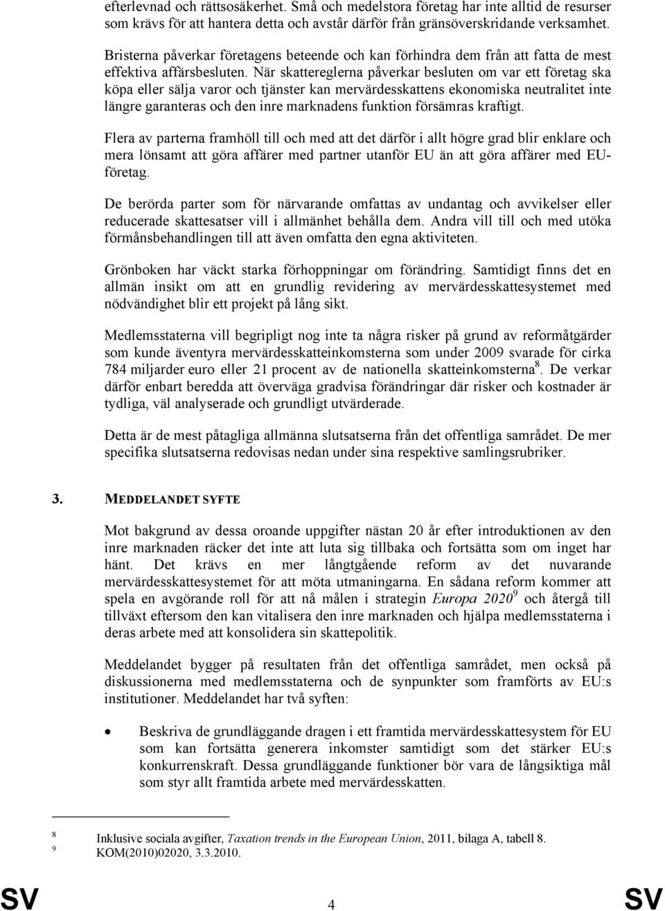 När skattereglerna påverkar besluten om var ett företag ska köpa eller sälja varor och tjänster kan mervärdesskattens ekonomiska neutralitet inte längre garanteras och den inre marknadens funktion