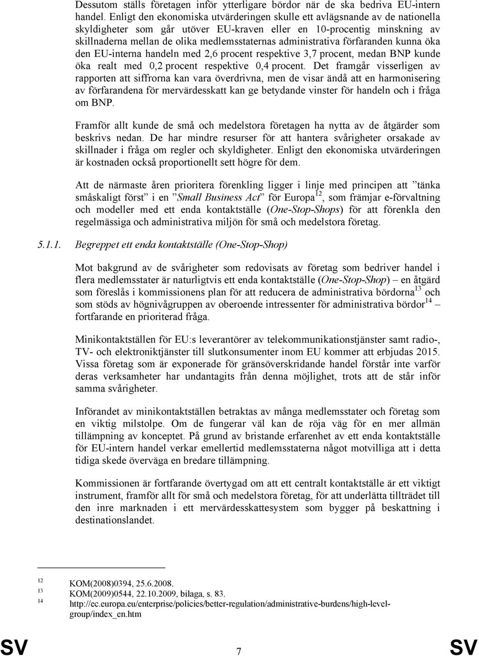 administrativa förfaranden kunna öka den EU-interna handeln med 2,6 procent respektive 3,7 procent, medan BNP kunde öka realt med 0,2 procent respektive 0,4 procent.