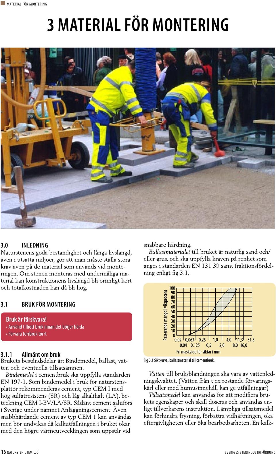 Om stenen monteras med undermåliga material kan konstruktionens livslängd bli orimligt kort och totalkostnaden kan då bli hög. snabbare härdning.