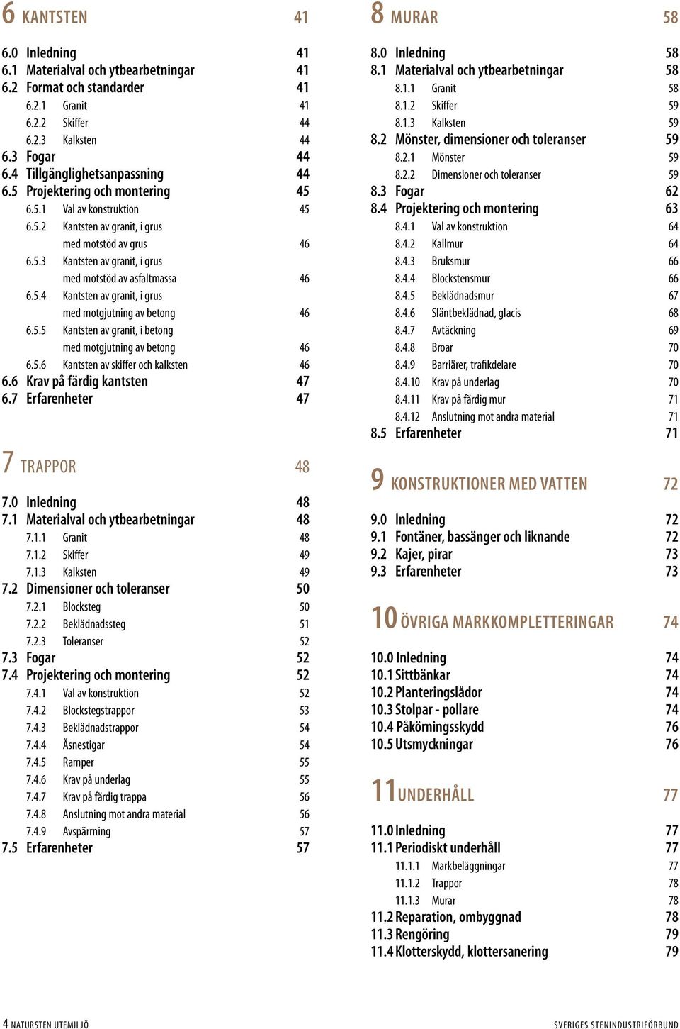 5.5 Kantsten av granit, i betong med motgjutning av betong 46 6.5.6 Kantsten av skiffer och kalksten 46 6.6 Krav på färdig kantsten 47 6.7 Erfarenheter 47 7 TRAPPOR 48 7.0 Inledning 48 7.