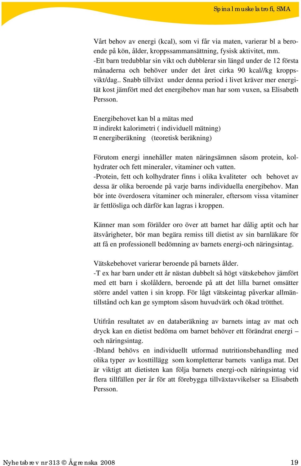 . Snabb tillväxt under denna period i livet kräver mer energität kost jämfört med det energibehov man har som vuxen, sa Elisabeth Persson.