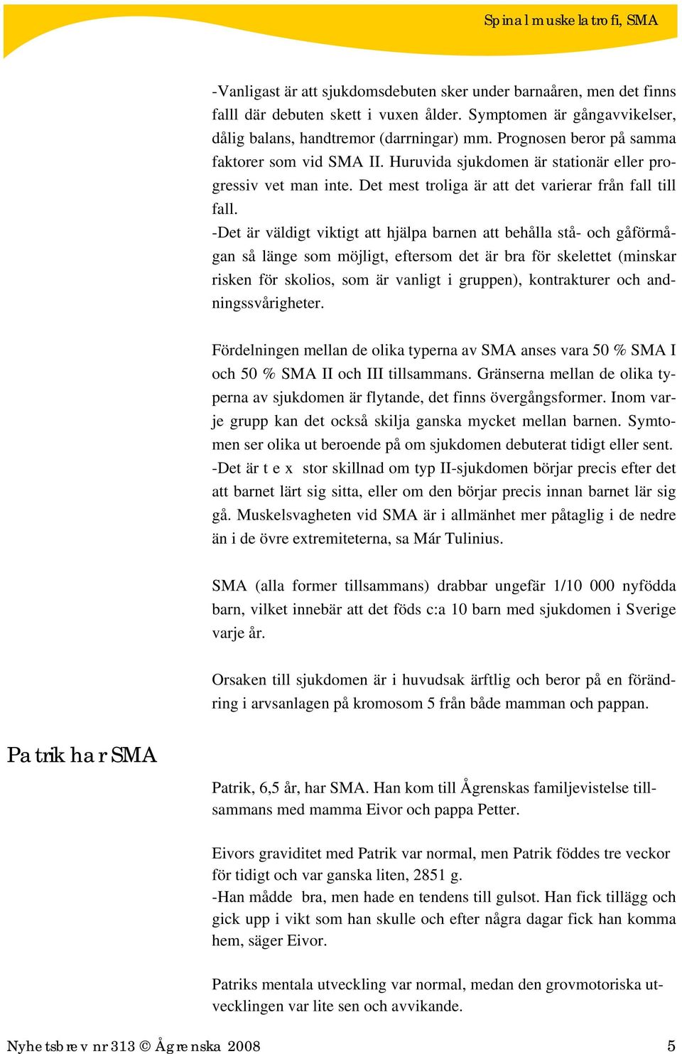 -Det är väldigt viktigt att hjälpa barnen att behålla stå- och gåförmågan så länge som möjligt, eftersom det är bra för skelettet (minskar risken för skolios, som är vanligt i gruppen), kontrakturer