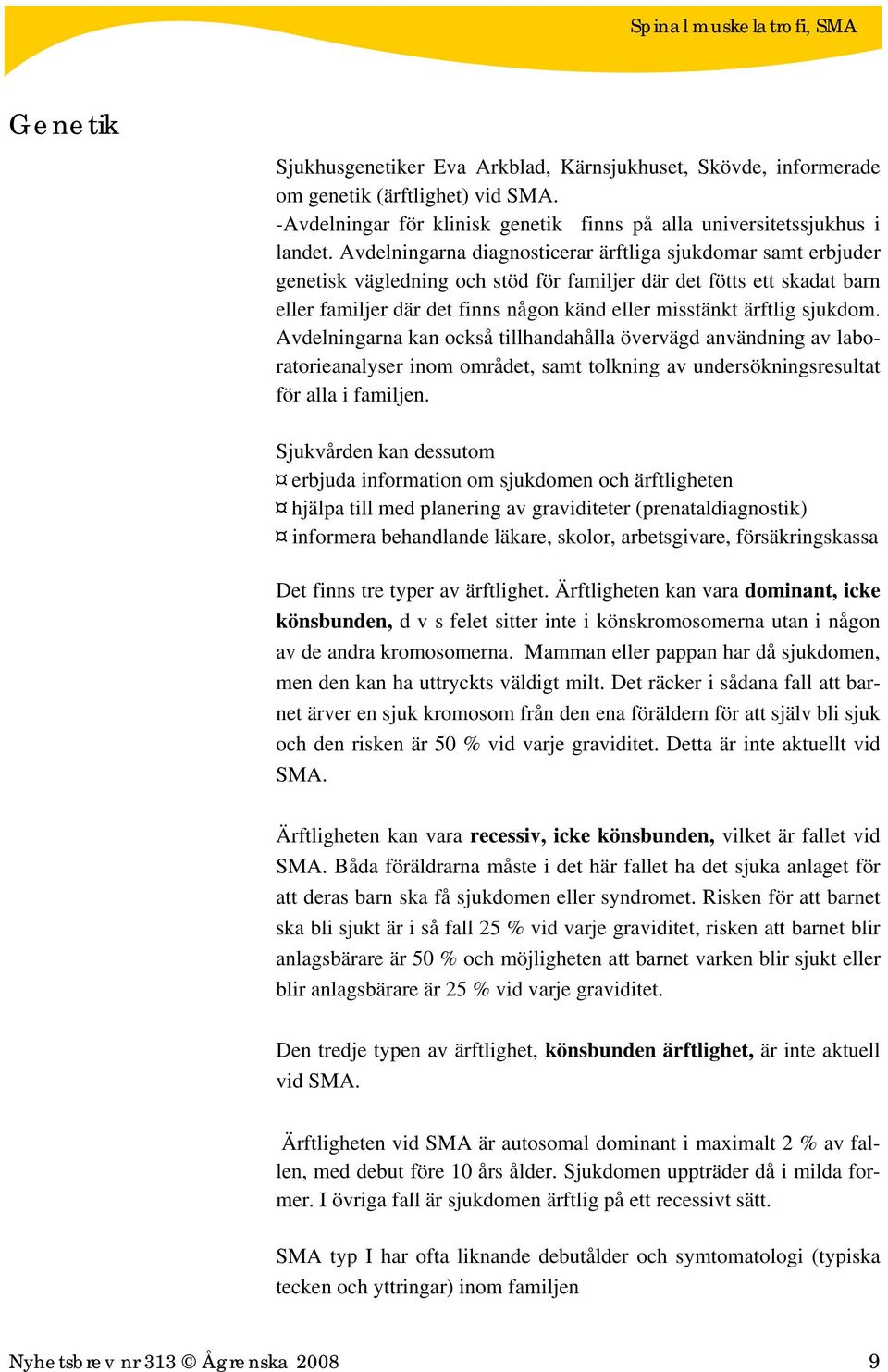 sjukdom. Avdelningarna kan också tillhandahålla övervägd användning av laboratorieanalyser inom området, samt tolkning av undersökningsresultat för alla i familjen.