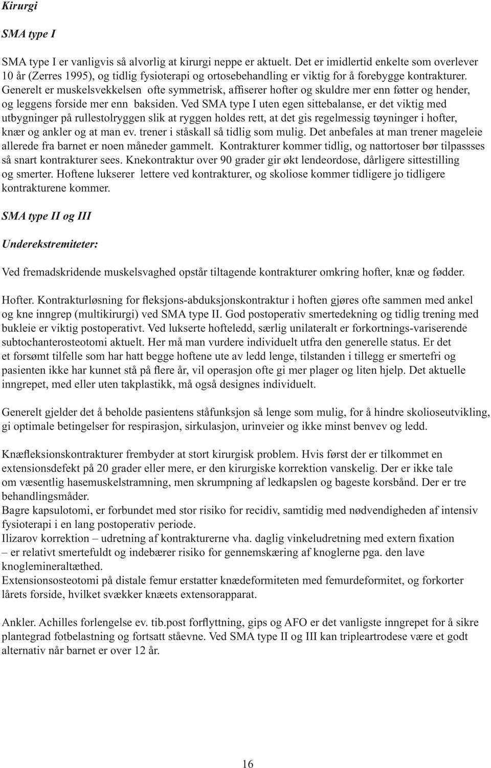 Generelt er muskelsvekkelsen ofte symmetrisk, affiserer hofter og skuldre mer enn føtter og hender, og leggens forside mer enn baksiden.