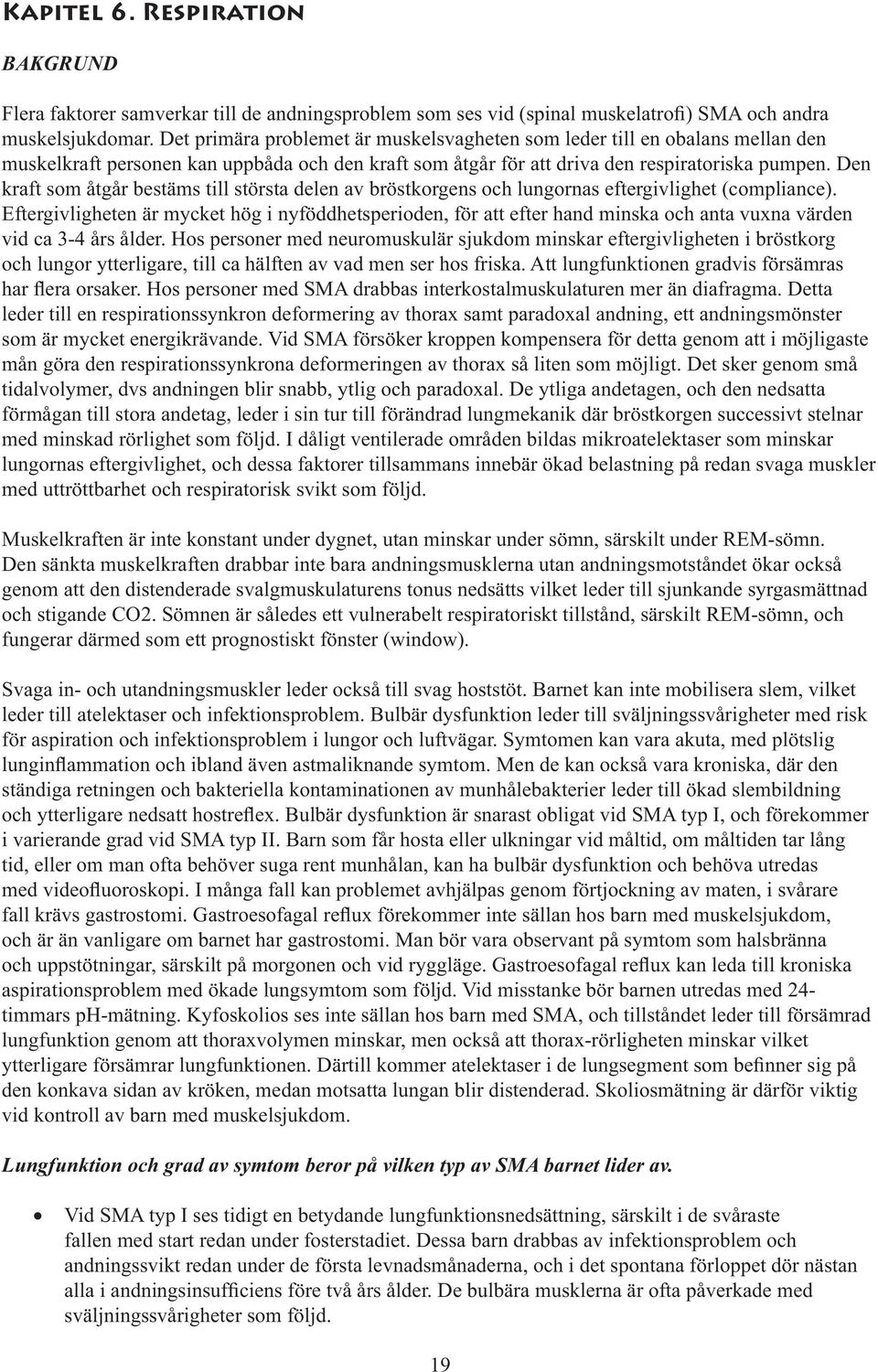 Den kraft som åtgår bestäms till största delen av bröstkorgens och lungornas eftergivlighet (compliance).