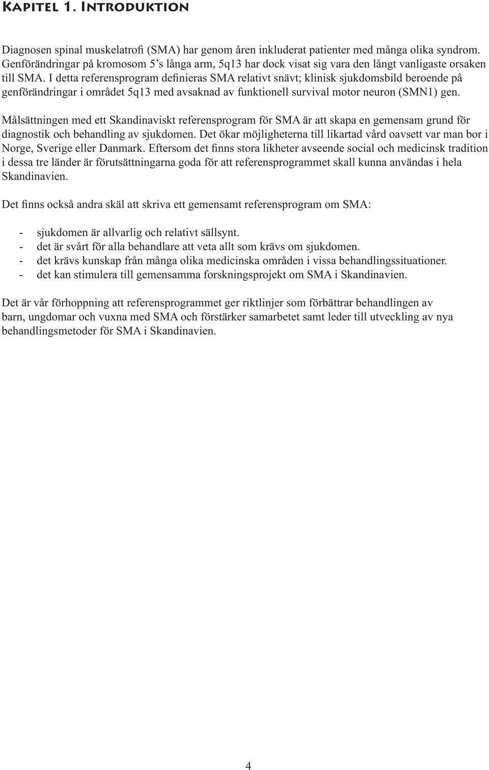 I detta referensprogram definieras SMA relativt snävt; klinisk sjukdomsbild beroende på genförändringar i området 5q13 med avsaknad av funktionell survival motor neuron (SMN1) gen.