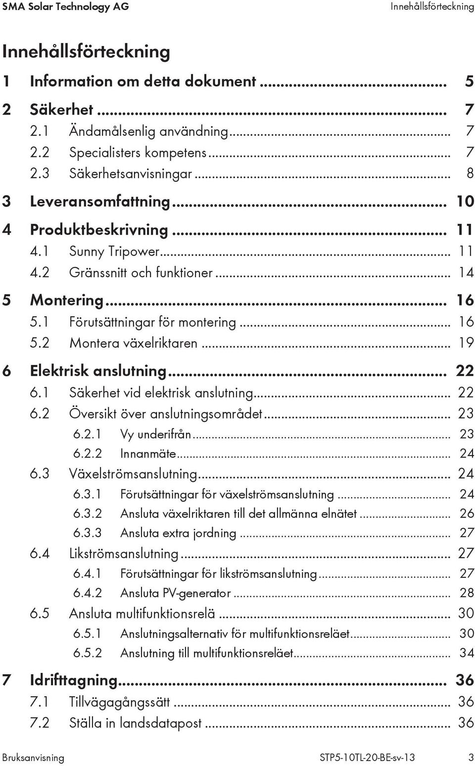 .. 19 6 Elektrisk anslutning... 22 6.1 Säkerhet vid elektrisk anslutning... 22 6.2 Översikt över anslutningsområdet... 23 6.2.1 Vy underifrån... 23 6.2.2 Innanmäte... 24 6.3 Växelströmsanslutning.