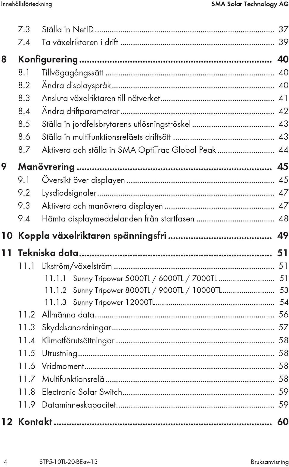 .. 44 9 Manövrering... 45 9.1 Översikt över displayen... 45 9.2 Lysdiodsignaler... 47 9.3 Aktivera och manövrera displayen... 47 9.4 Hämta displaymeddelanden från startfasen.